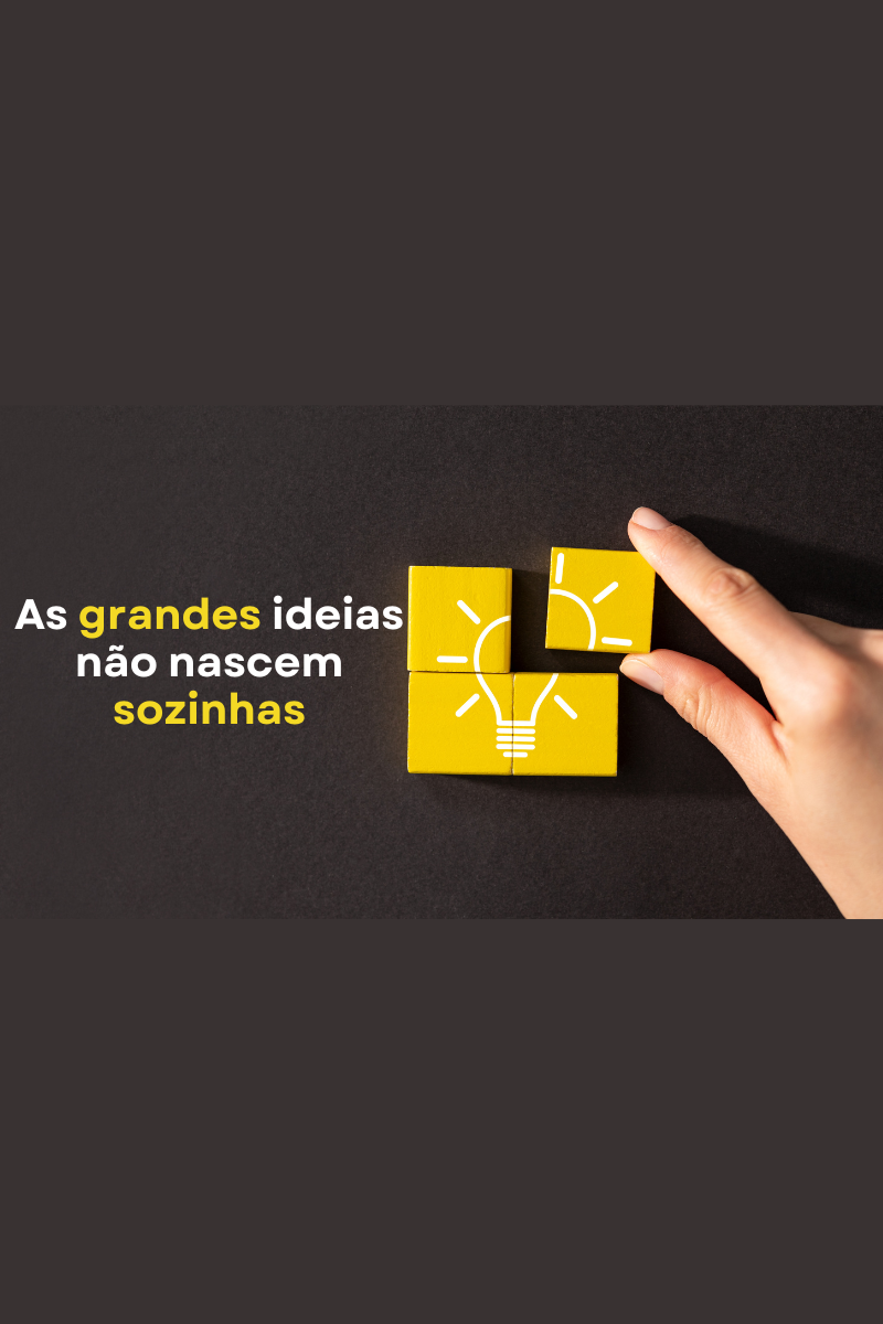 a grande ideia não nasce sozinha
